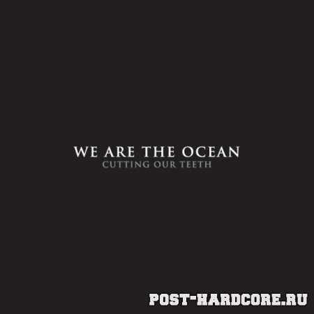 We Are The Ocean - Cutting Our Teeth (Deluxe Edition) (2010)