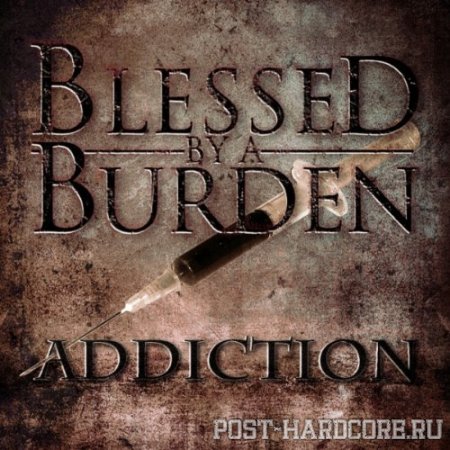 Blessed By A Burden - Addiction [EP] (2011)