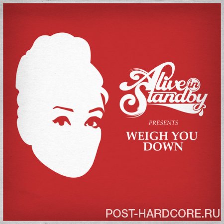 Alive In Standby - Weigh You Down [single] (2013)