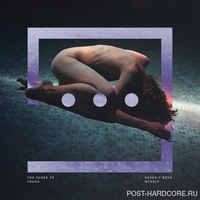 Too Close To Touch - Haven’t Been Myself (2016)