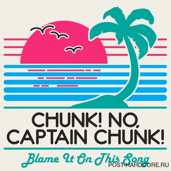 Chunk! No, Captain Chunk! - Blame It On This Song [single] (2016)