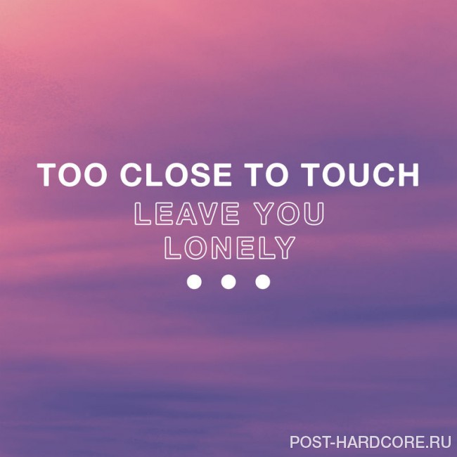 Too Close To Touch - Leave You Lonely [single] (2017)