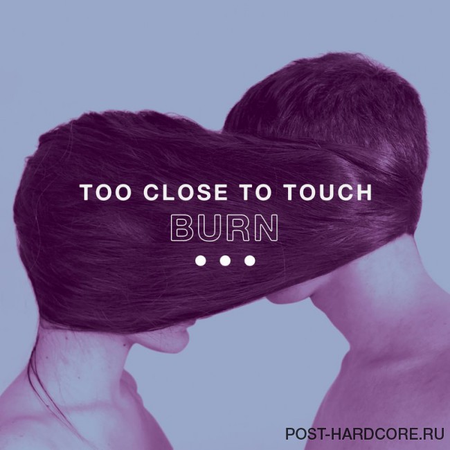 Too Close To Touch - Burn [single] (2018)