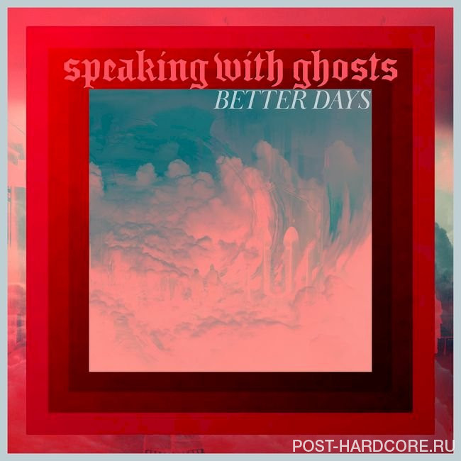 Speaking With Ghosts - Better Days [single] (2020)