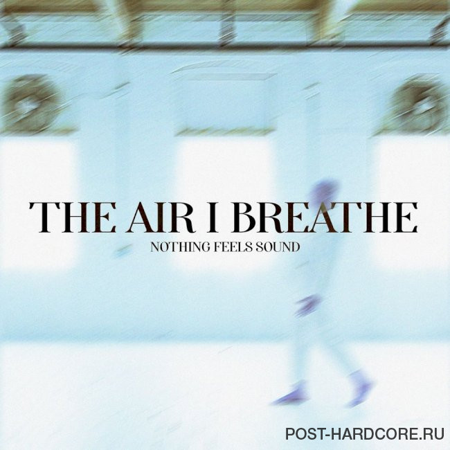 The Air I Breathe - Nothing Feels Sound [single] (2021)